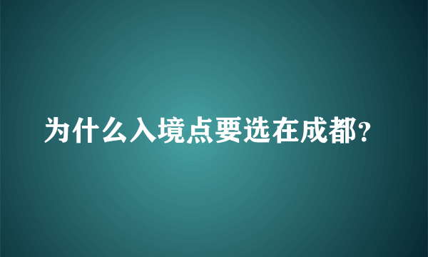 为什么入境点要选在成都？