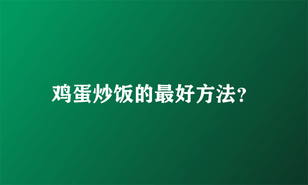 鸡蛋炒饭的最好方法？