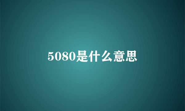 5080是什么意思