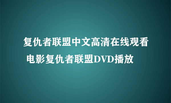 复仇者联盟中文高清在线观看 电影复仇者联盟DVD播放