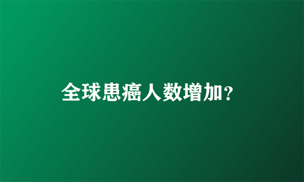 全球患癌人数增加？