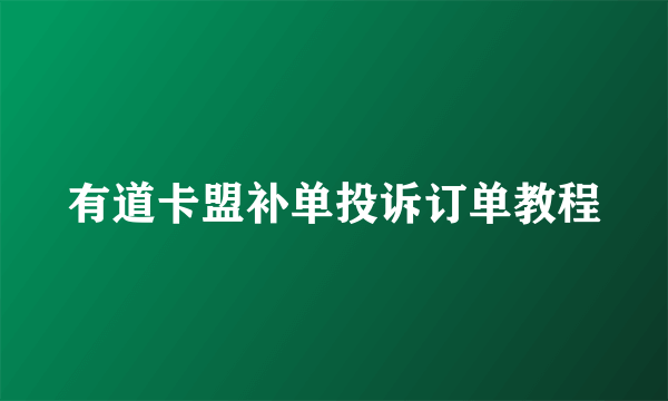 有道卡盟补单投诉订单教程