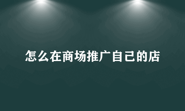 怎么在商场推广自己的店