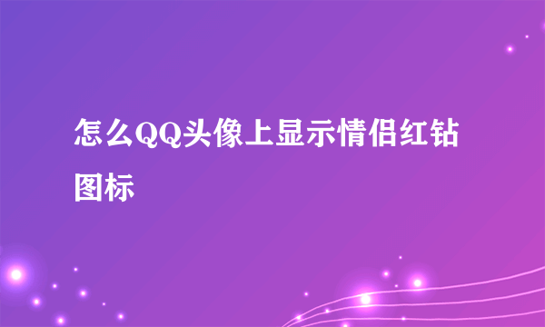 怎么QQ头像上显示情侣红钻图标