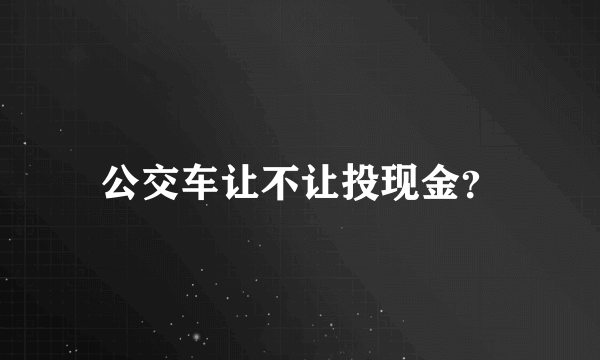 公交车让不让投现金？