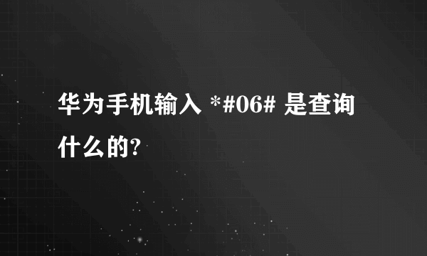 华为手机输入 *#06# 是查询什么的?