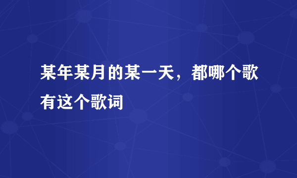 某年某月的某一天，都哪个歌有这个歌词