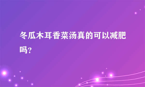 冬瓜木耳香菜汤真的可以减肥吗？