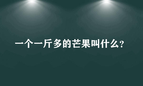 一个一斤多的芒果叫什么？