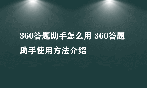 360答题助手怎么用 360答题助手使用方法介绍