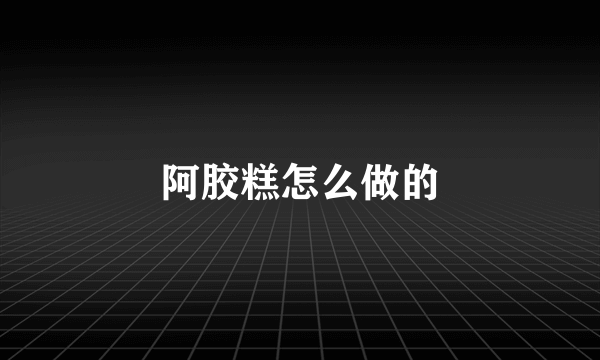 阿胶糕怎么做的