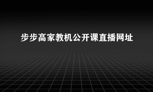 步步高家教机公开课直播网址