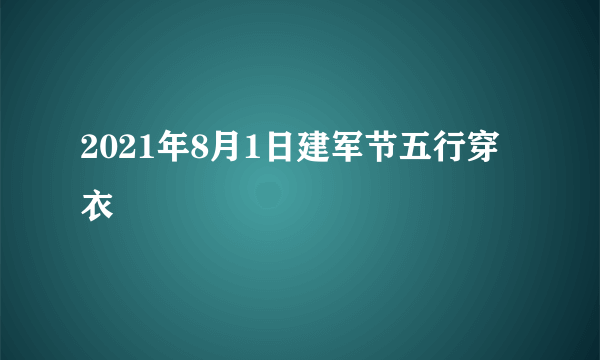 2021年8月1日建军节五行穿衣