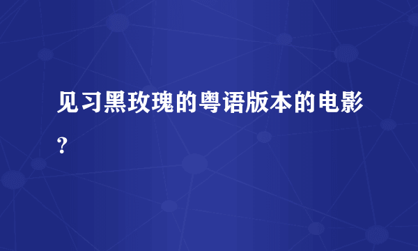 见习黑玫瑰的粤语版本的电影？