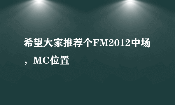 希望大家推荐个FM2012中场，MC位置