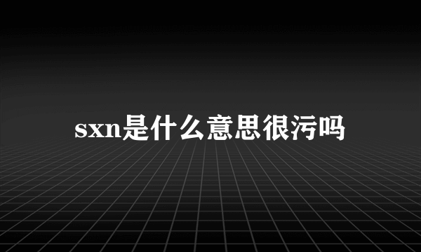 sxn是什么意思很污吗