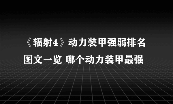 《辐射4》动力装甲强弱排名图文一览 哪个动力装甲最强