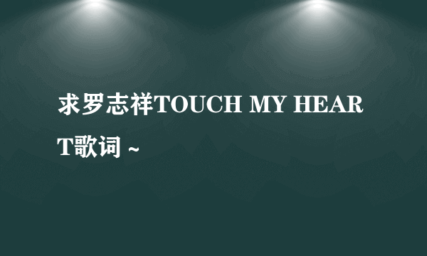 求罗志祥TOUCH MY HEART歌词～