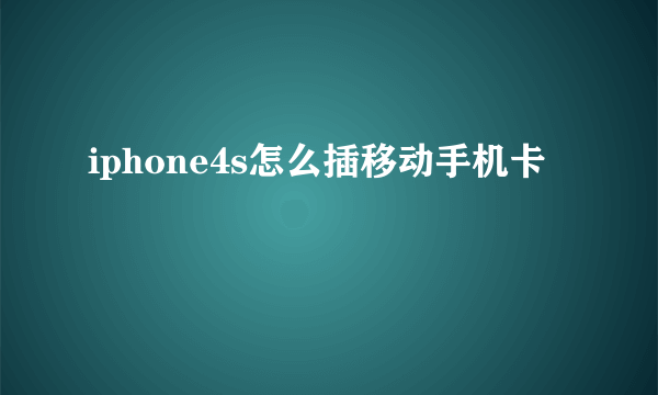 iphone4s怎么插移动手机卡