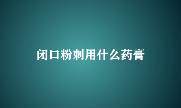 闭口粉刺用什么药膏