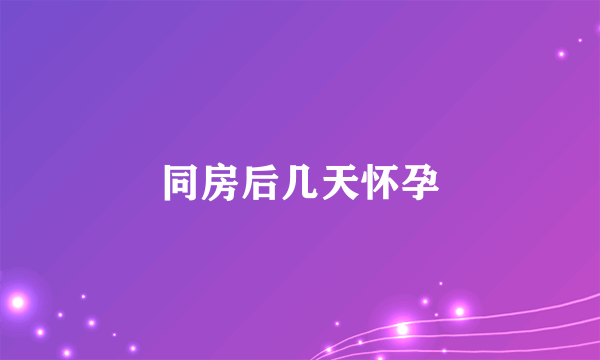 同房后几天怀孕