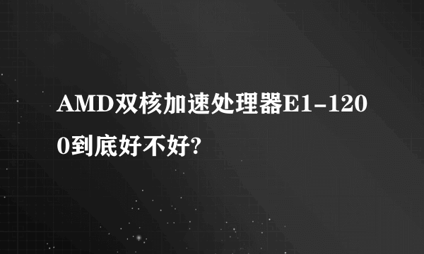 AMD双核加速处理器E1-1200到底好不好?