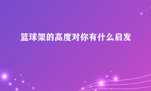 篮球架的高度对你有什么启发