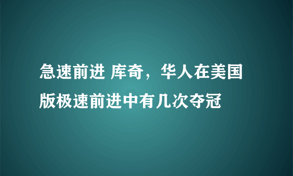 急速前进 库奇，华人在美国版极速前进中有几次夺冠