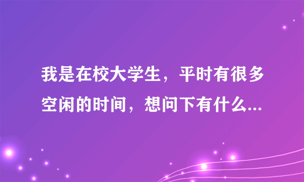 我是在校大学生，平时有很多空闲的时间，想问下有什么电脑上的兼职可以做？