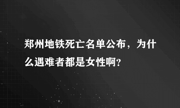 郑州地铁死亡名单公布，为什么遇难者都是女性啊？