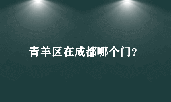 青羊区在成都哪个门？