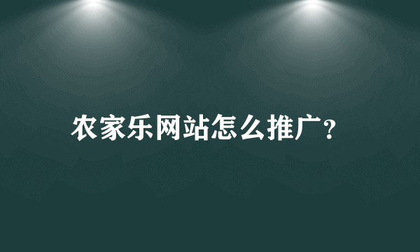 农家乐网站怎么推广？