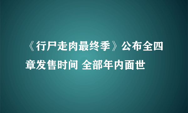 《行尸走肉最终季》公布全四章发售时间 全部年内面世