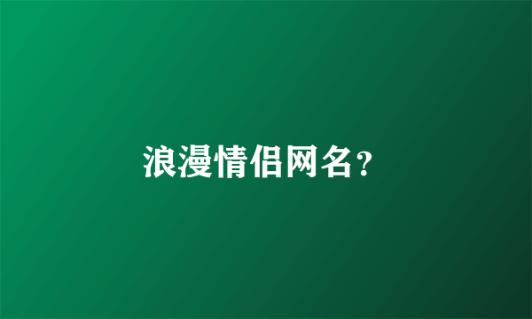 浪漫情侣网名？