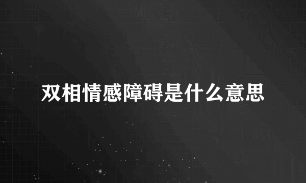 双相情感障碍是什么意思