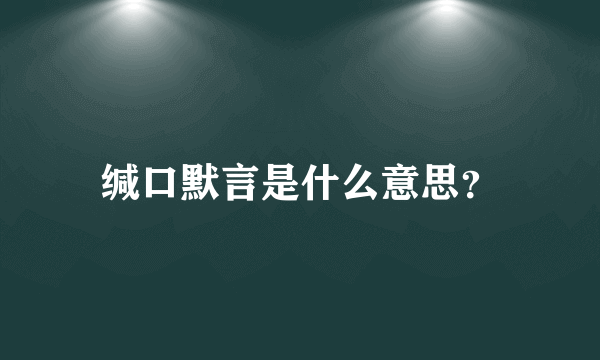 缄口默言是什么意思？