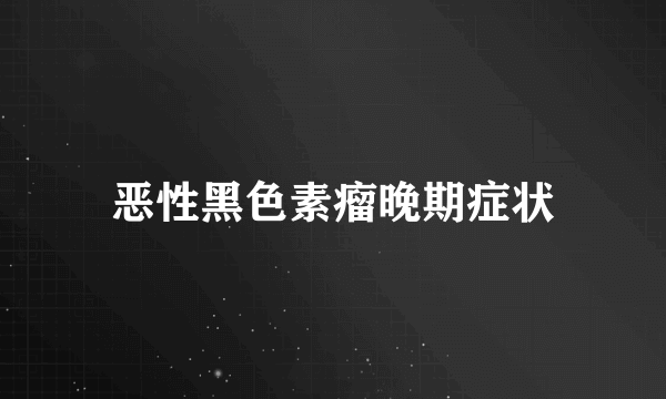 恶性黑色素瘤晚期症状