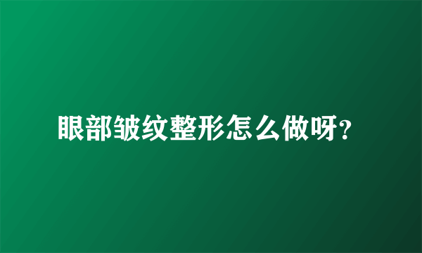 眼部皱纹整形怎么做呀？