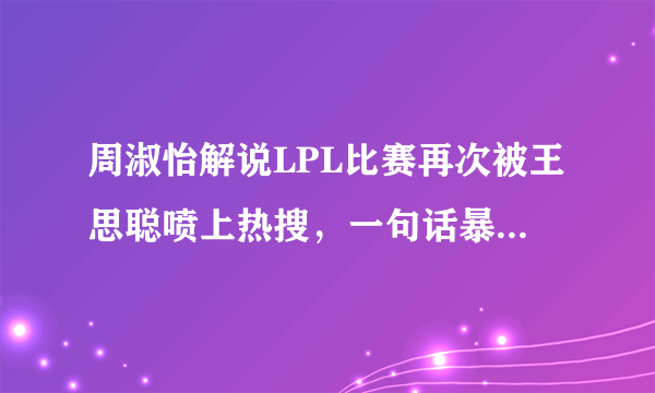 周淑怡解说LPL比赛再次被王思聪喷上热搜，一句话暴露自己云玩家本性，你怎么看？