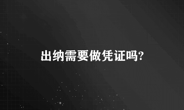 出纳需要做凭证吗?