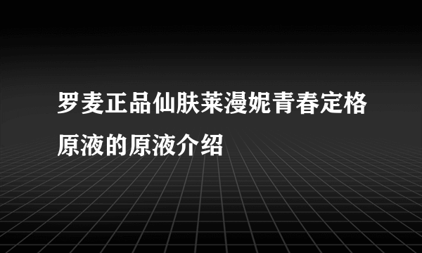 罗麦正品仙肤莱漫妮青春定格原液的原液介绍