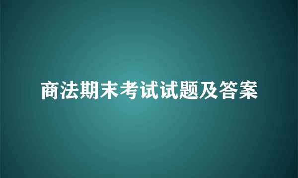 商法期末考试试题及答案