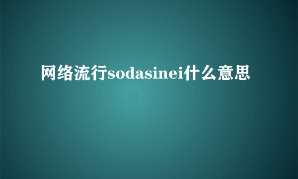 网络流行sodasinei什么意思