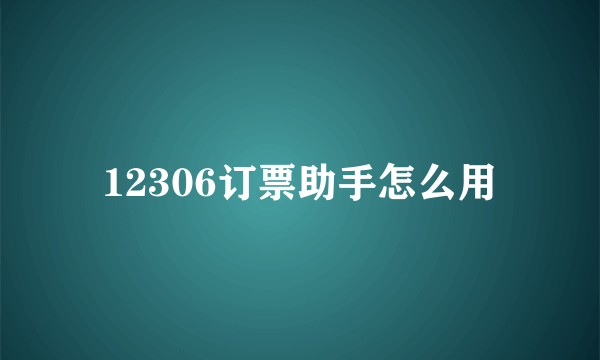 12306订票助手怎么用