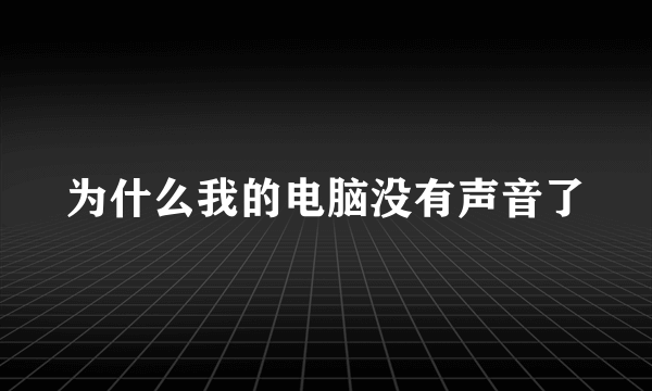 为什么我的电脑没有声音了