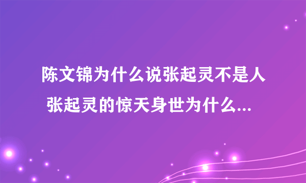 陈文锦为什么说张起灵不是人 张起灵的惊天身世为什么长生不老