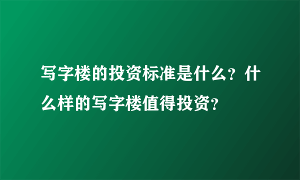 写字楼的投资标准是什么？什么样的写字楼值得投资？