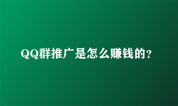 QQ群推广是怎么赚钱的？