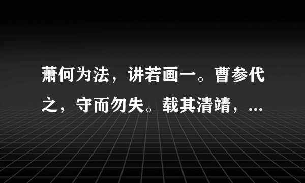 萧何为法，讲若画一。曹参代之，守而勿失。载其清靖，民以宁一。请问这句话是什么意思？