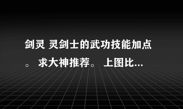 剑灵 灵剑士的武功技能加点。 求大神推荐。 上图比较好。不然我看不懂。 因为